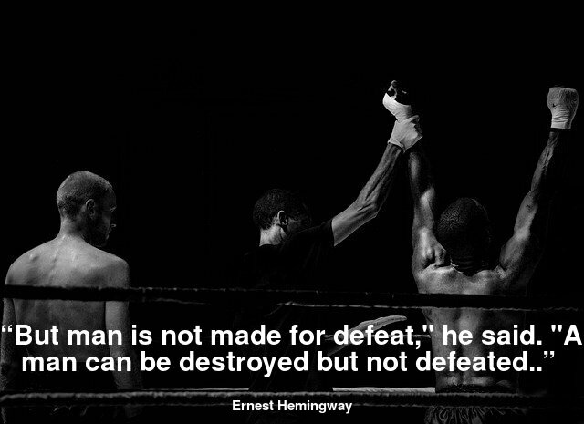 "But man is not made for defeat", he said. "A man can be destroyed but not defeated"