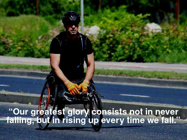 “Our greatest glory consists not in never falling, but in rising up every time we fall.”