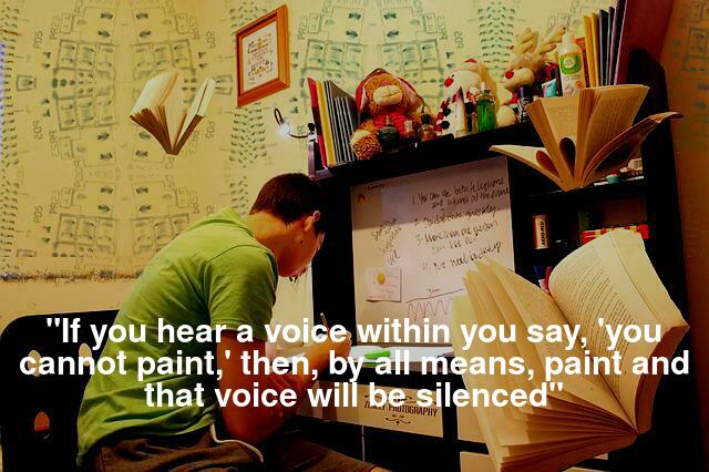 "If you hear a voice within you say, 'you cannot paint,' then, by all means, paint and that voice will be silenced"
