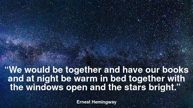 We would be together and have our books and at night be warm in bed together with the windows open and the stars bright.