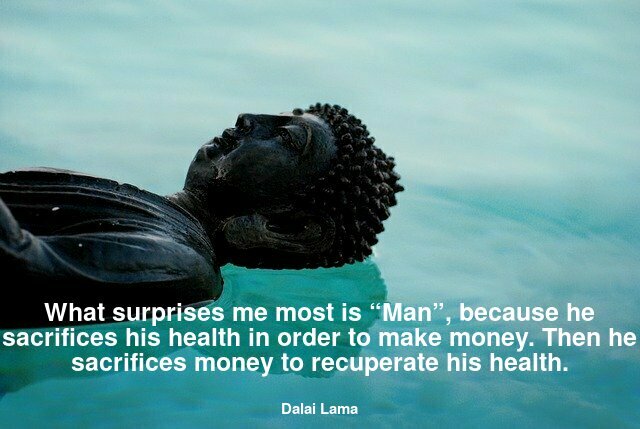 What surprises me most is “Man”, because he sacrifices his health in order to make money. Then he sacrifices money to recuperate his health.