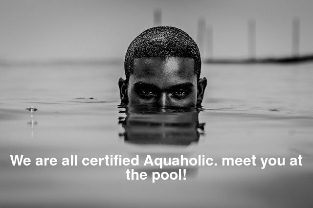 We are all certified Aquaholic. meet you at the pool!