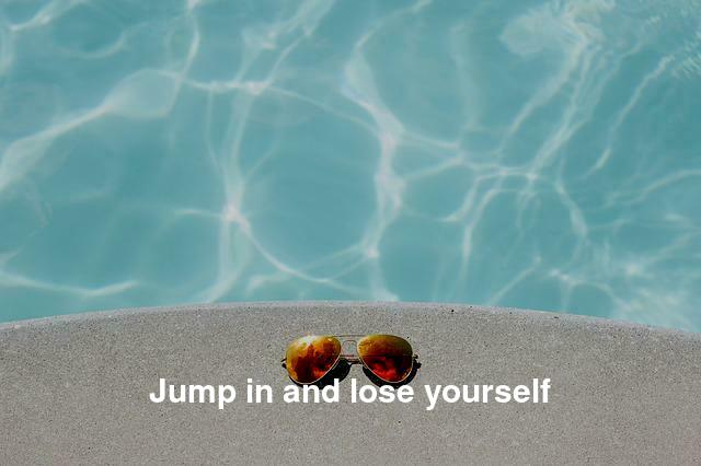 Jump in and lose yourself