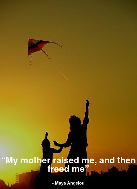 “My mother raised me, and then freed me”
