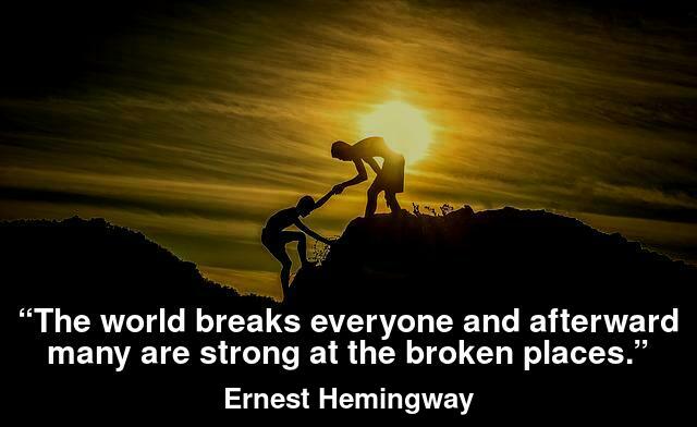 “The world breaks everyone and afterward many are strong at the broken places.”