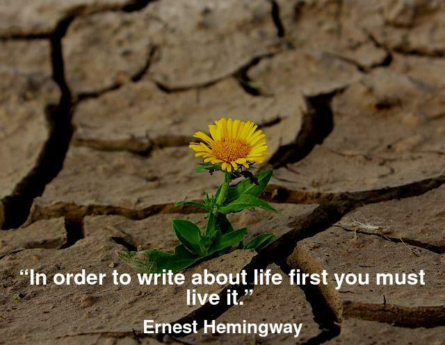 “In order to write about life first you must live it.” 