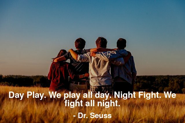 Day play. We play all day. Night fight. We fight all night.