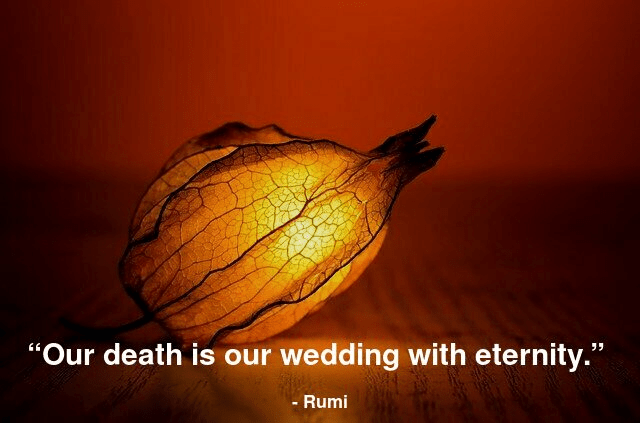 Our death is our wedding with eternity.