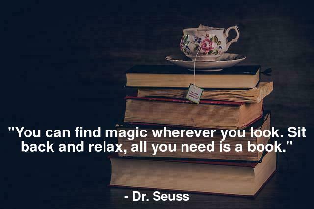 "You can find magic wherever you look. Sit back and relax, all you need is a book."