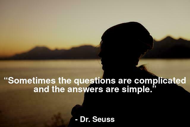 “Sometimes the questions are complicated and the answers are simple.”